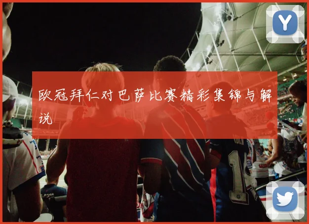 欧冠拜仁对巴萨比赛精彩集锦与解说