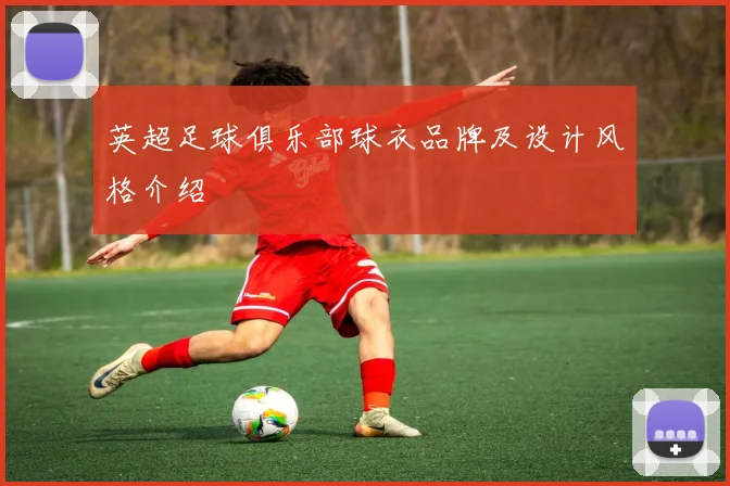 英超足球俱乐部球衣品牌及设计风格介绍