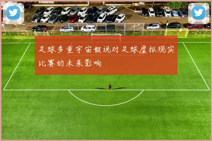 足球多重宇宙假说对足球虚拟现实比赛的未来影响